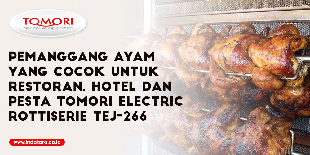 Pemanggang ayam yang cocok untuk restoran, hotel dan pesta Tomori Electric Rottiserie TEJ-266
