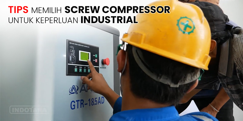 Tips Memilih Screw Compressor Yang Tepat Untuk Keperluan Industri