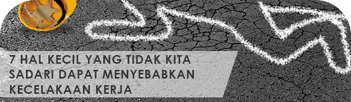 7 HAL KECIL YANG TIDAK KITA SADARI DAPAT MENYEBABKAN KECELAKAAN KERJA