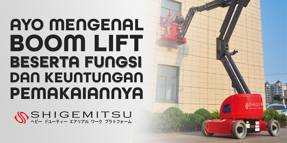 Ayo Mengenal Boom Lift Beserta Fungsi Dan Keuntungan Pemakaiannya