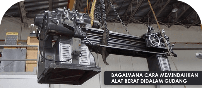 BAGAIMANA CARA MEMINDAHKAN ALAT BERAT DIDALAM GUDANG