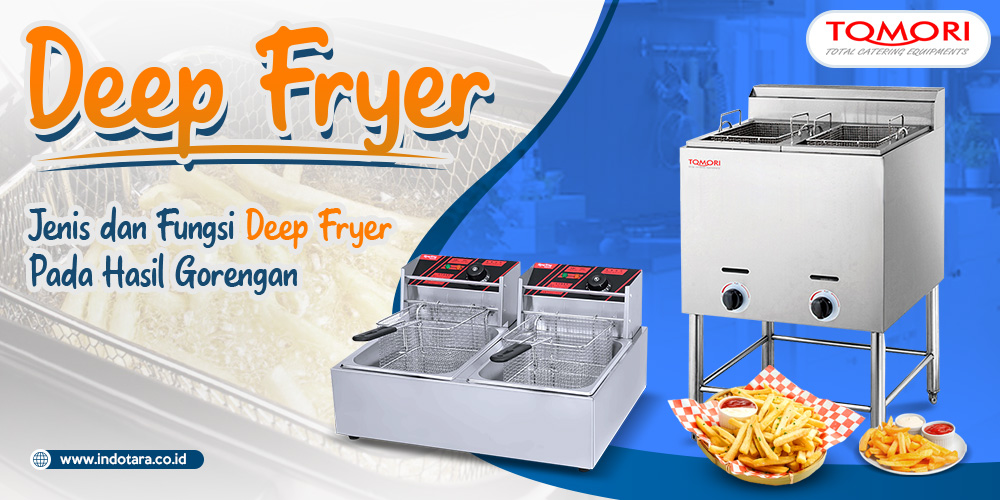 Jenis dan fungsi Deep Fryer Tomori Pada Hasil Gorengan