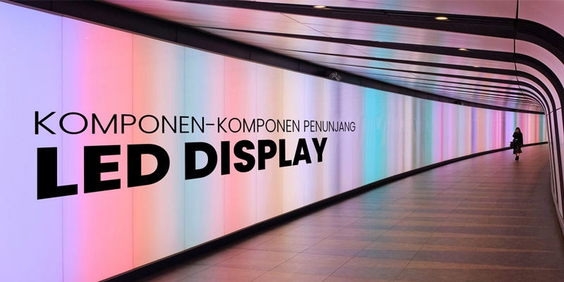 Komponen – komponen Penunjang LED Display