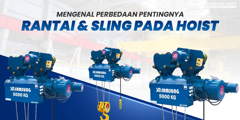 Mengenal Perbedaan Pentingnya Rantai dan Sling Pada Hoist