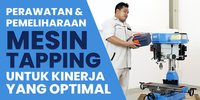 Perawatan dan Pemeliharaan Mesin Tapping untuk Kinerja yang Optimal