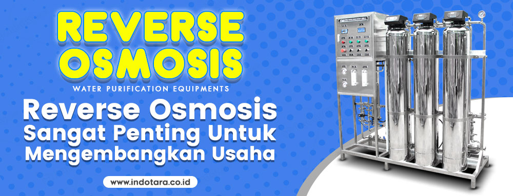 Reverse Osmosis Sangat Penting untuk Mengembangkan Usaha