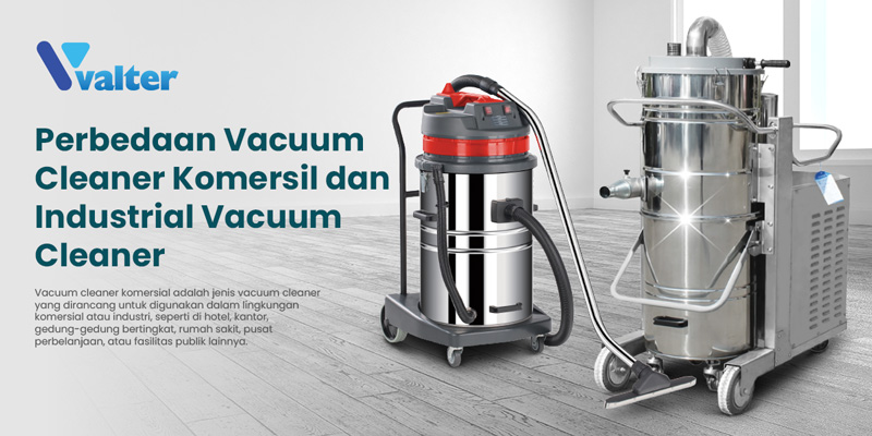 PERBEDAAN VACUUM CLEANER KOMERSIL DAN INDUSTRIAL VACUUM CLEANER