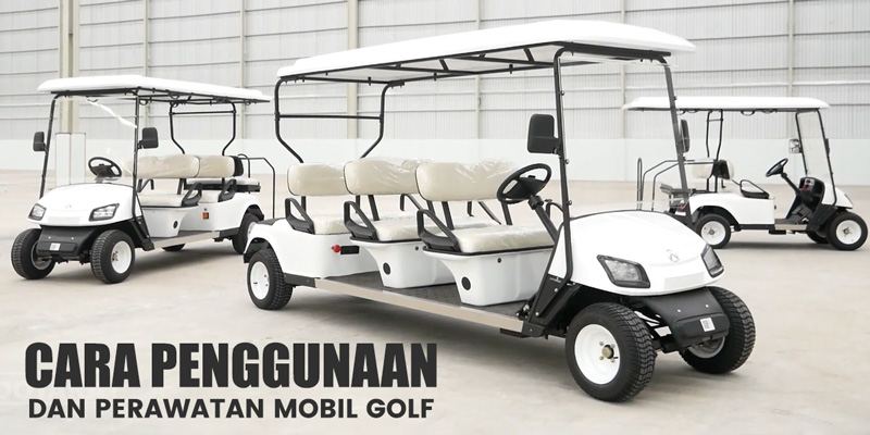 Cara Penggunaan dan Perawatan Mobil Golf