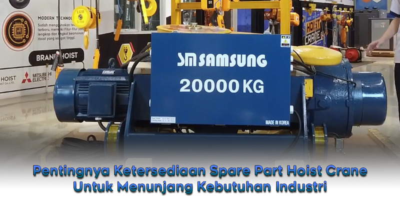 Pentingnya Ketersediaan Spare Part Hoist Crane Untuk Menunjang Kebutuhan Industri