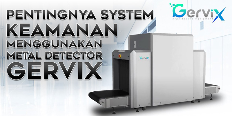 Pentingnya system keamanan menggunakan Metal Detector Gervix