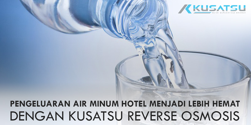 Pengeluaran Air Minum Hotel Menjadi Lebih Hemat Dengan Kusatsu Reverse Osmosis