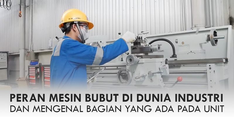 Peran Mesin Bubut Didunia Industri Dan Mengenal Bagian Yang Ada Pada Unit