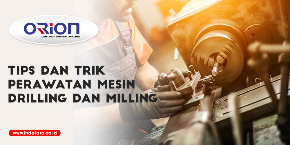 Tips dan Trik Perawatan Mesin Drilling dan Milling